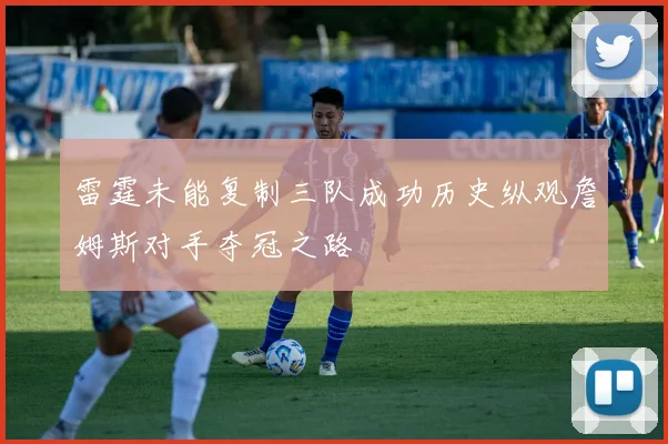 雷霆未能复制三队成功历史纵观詹姆斯对手夺冠之路